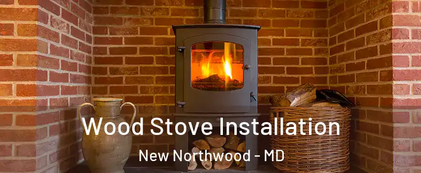 Wood Stove Installation New Northwood - MD