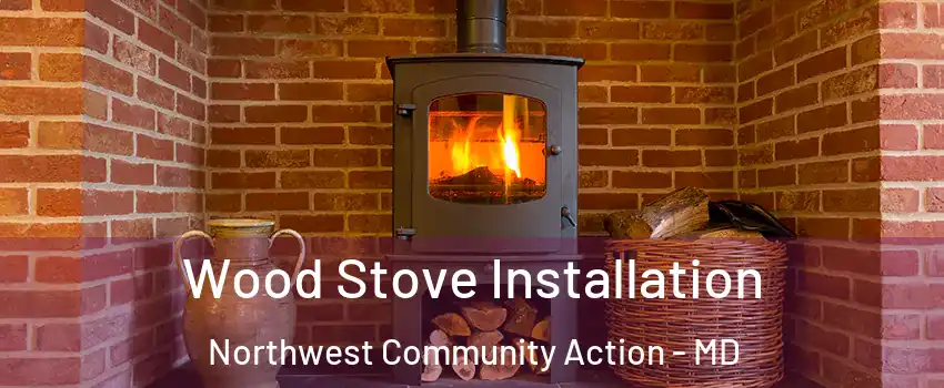 Wood Stove Installation Northwest Community Action - MD