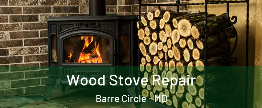 Wood Stove Repair Barre Circle - MD
