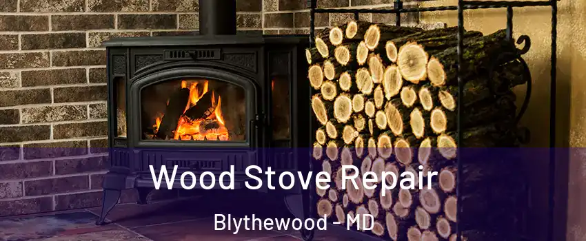 Wood Stove Repair Blythewood - MD
