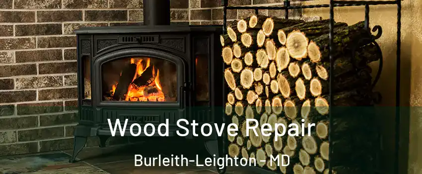 Wood Stove Repair Burleith-Leighton - MD