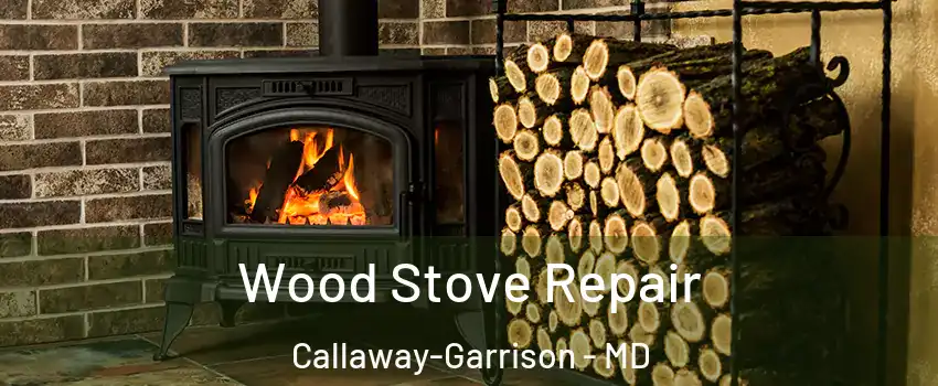 Wood Stove Repair Callaway-Garrison - MD