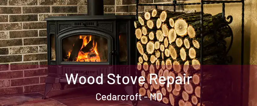 Wood Stove Repair Cedarcroft - MD