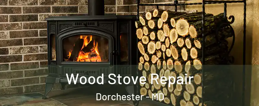 Wood Stove Repair Dorchester - MD