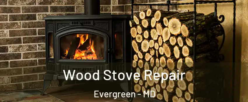 Wood Stove Repair Evergreen - MD