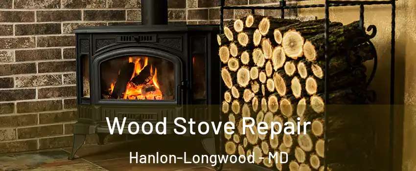 Wood Stove Repair Hanlon-Longwood - MD