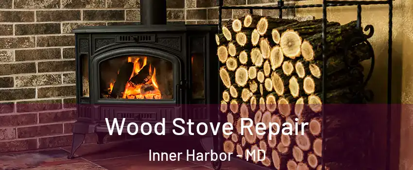 Wood Stove Repair Inner Harbor - MD