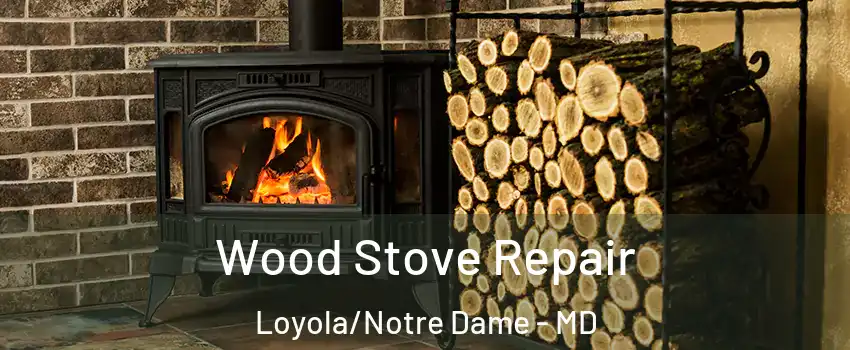 Wood Stove Repair Loyola/Notre Dame - MD
