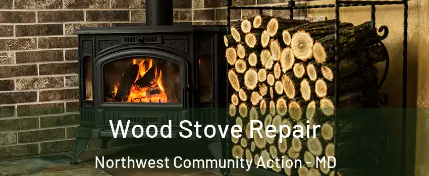 Wood Stove Repair Northwest Community Action - MD