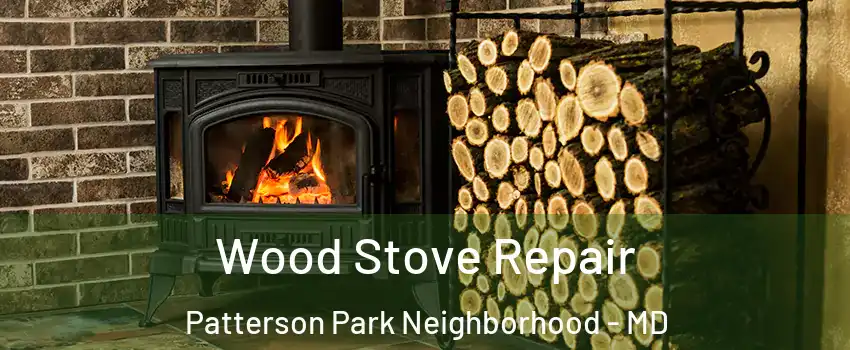 Wood Stove Repair Patterson Park Neighborhood - MD