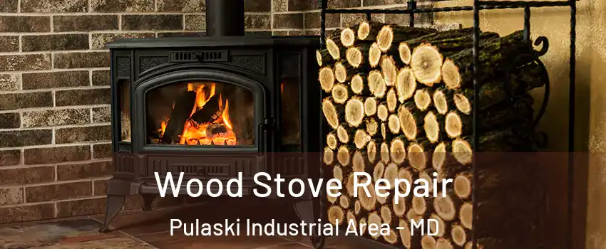 Wood Stove Repair Pulaski Industrial Area - MD